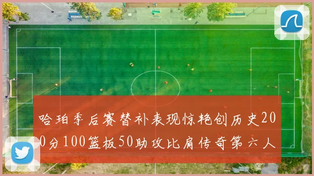 哈珀季后赛替补表现惊艳创历史200分100篮板50助攻比肩传奇第六人